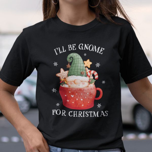I’ll Be Gnome For Christmas Shirt Gnome Pun Shirt