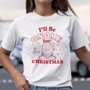 I’ll be Gnome for Christmas Shirt Gnome Pun Tee