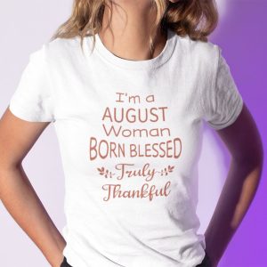 I’m A August Woman Born Blessed Truly Thankful Shirt