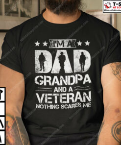 Im A Dad Grandpa And A Veteran Nothing Scares Me T Shirt 1