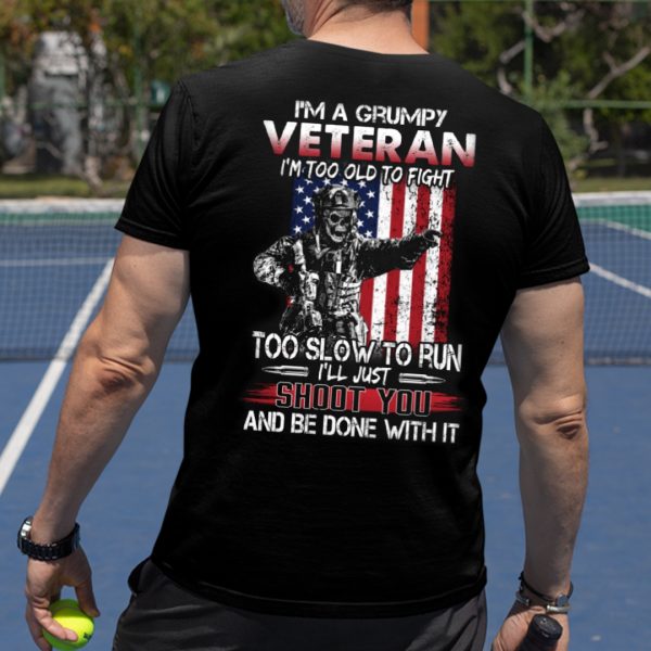I’m A Grumpy Veteran Too Old To Fight Cool Military Shirts