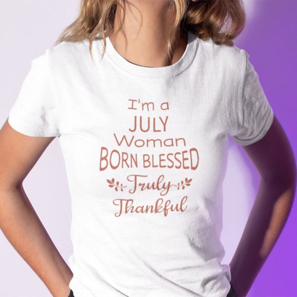 I’m A July Woman Born Blessed Truly Thankful Shirt