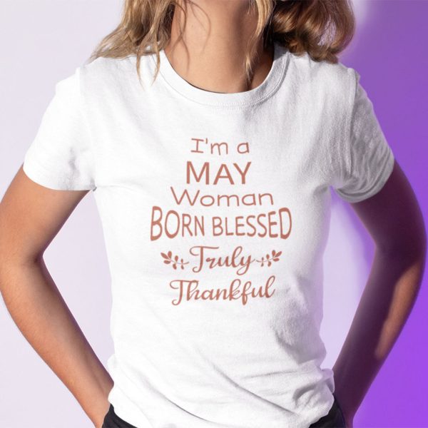 I’m A May Woman Born Blessed Truly Thankful Shirt