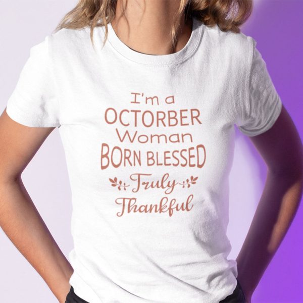 I’m A October Woman Born Blessed Truly Thankful Shirt