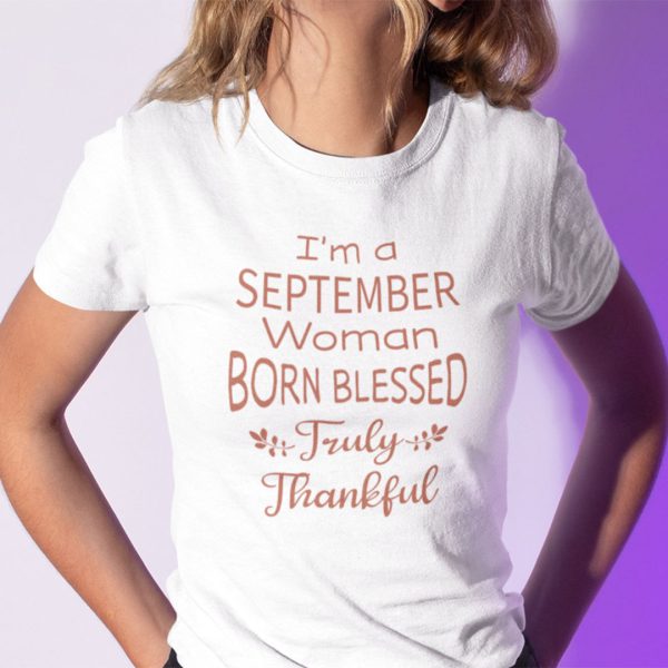 I’m A September Woman Born Blessed Truly Thankful Shirt