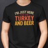 I’m Just Here For Turkey And Beer T Shirt Thanksgiving