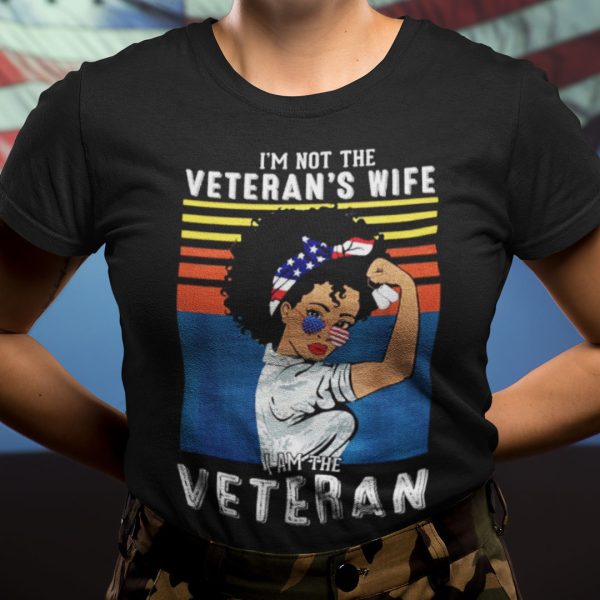 I’m Not A Veteran’s Wife I Am A Veteran Shirt