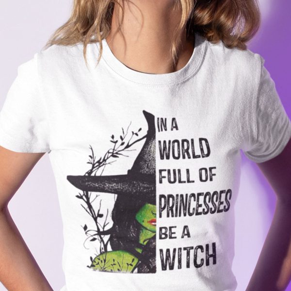In A World Full Of Princesses Be A Witch Halloween Shirt