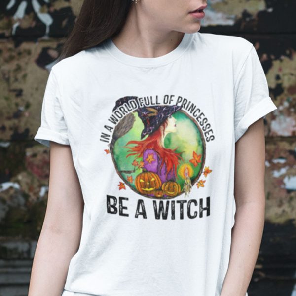 In A World Full Of Princesses Be A Witch Halloween T Shirt
