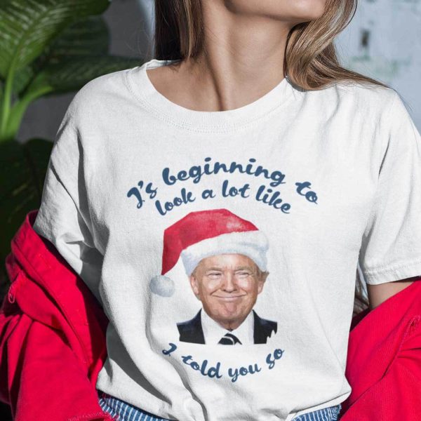 It’s Beginning To Look A Lot Like I Told You So Trump Christmas Shirt