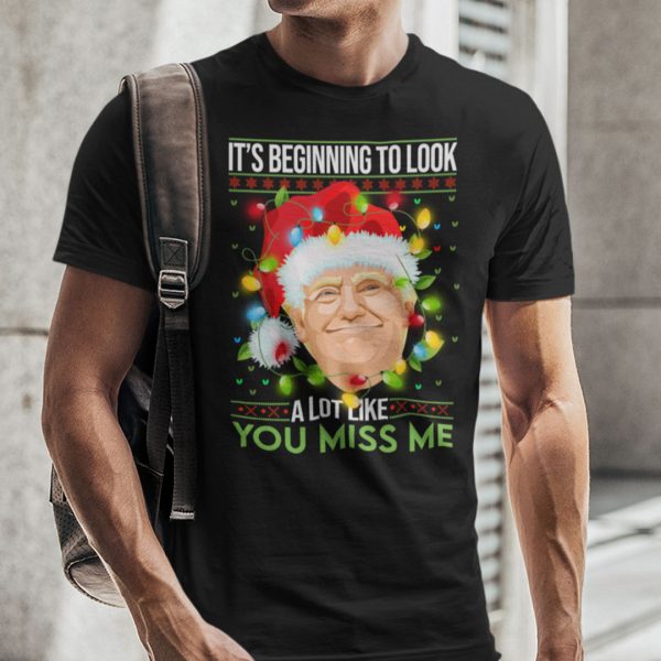 It’s Beginning To Look A Lot Like You Miss Me Shirt Trump Merry Christmas