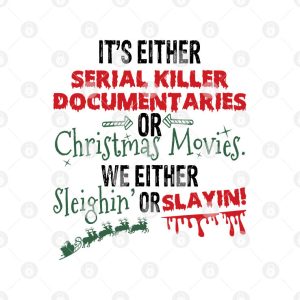 It’s Either Serial Killer Documentaries Or Christmas Movies Shirt We Either Sleighin Or Slayin