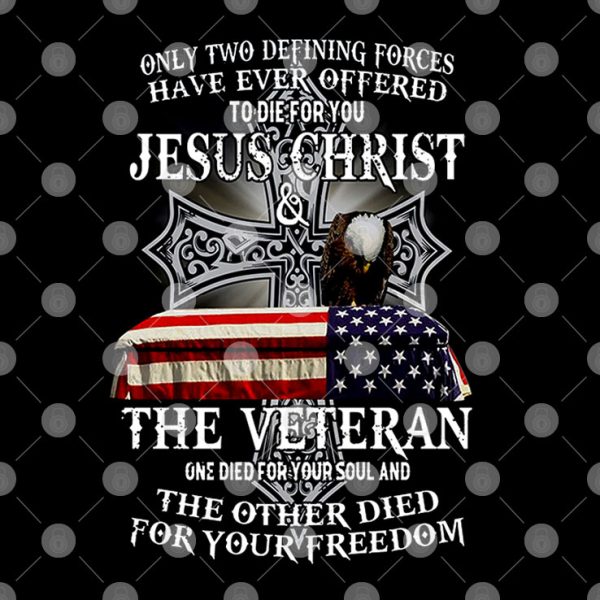 Jesus Die For Your Soul Veteran For Your Freedom Shirt