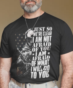 Just So We're Clear I'm Not Afraid Of You Shirt Veteran Tee 2 Just So Were Clear Im Not Afraid Of You Shirt Veteran Tee 3