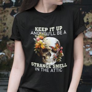 Keep It Up And You’ll Be A Strange Smell In The Attic Shirt