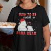 Mama Bear Christmas Shirt How To Be A Good Mama Bear