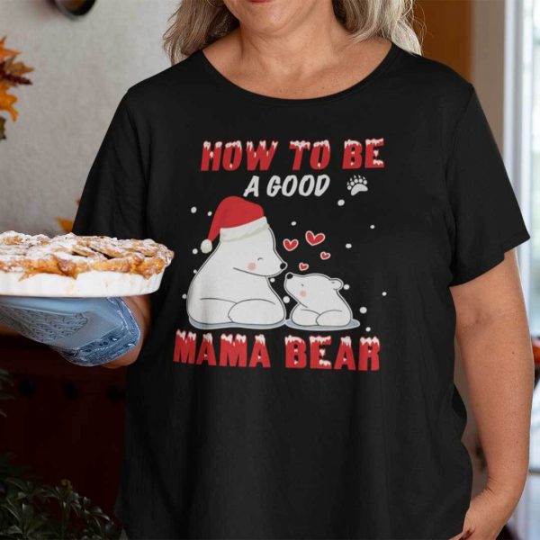 Mama Bear Christmas Shirt How To Be A Good Mama Bear