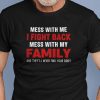 Mess With Me I Fight Back Mess With My Family Shirt