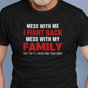 Mess With Me I Fight Back Mess With My Family Shirt