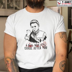 Michael Myers A Real Man Will Chase After You Halloween Shirt Scary Horror Movies