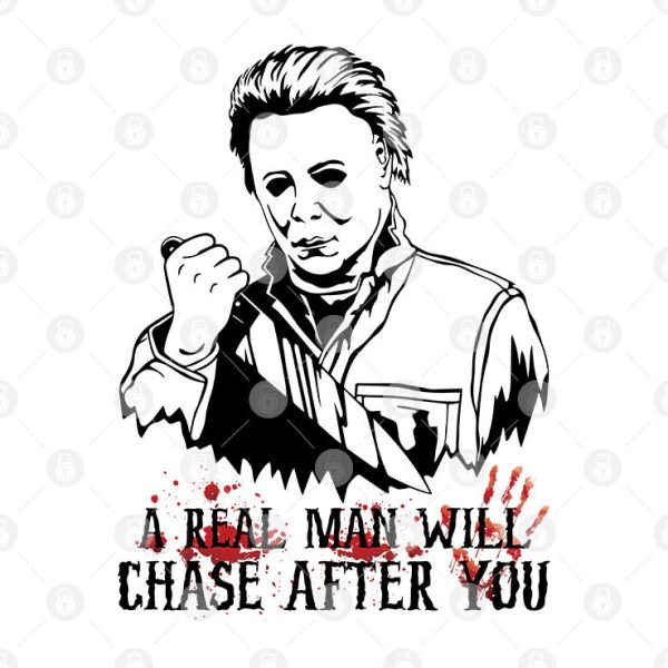 Michael Myers A Real Man Will Chase After You Halloween Shirt Scary Horror Movies