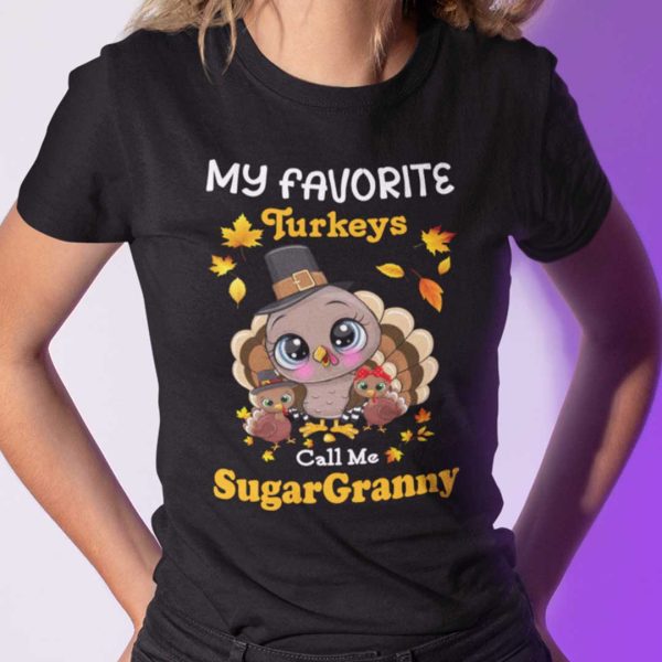 My Favourite Turkets Call Me Sugar Granny Shirt Thanksgiving