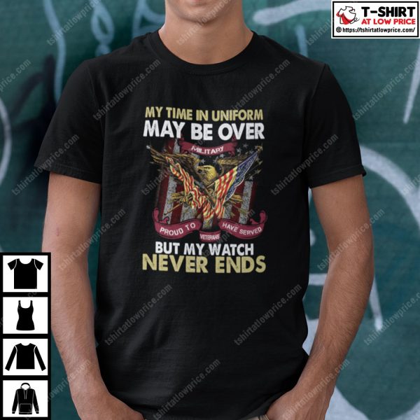 My Time In Uniform Is Over But My Watch Never Ends Shirt