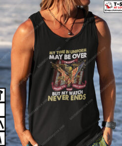 My Time In Uniform Is Over But My Watch Never Ends Shirt 4