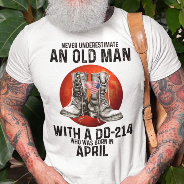 Never Underestimate An Old Man With A DD 214 Shirt April
