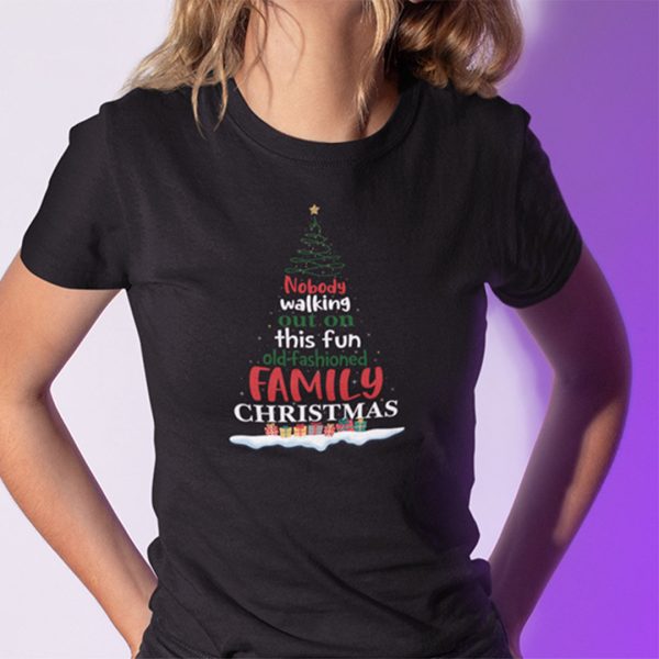 Nobody’s Walking Out On This Fun Old Family Christmas Xmas T-Shirt Christmas Tree