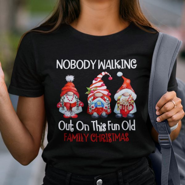 Nobody’s Walking Out On This Fun Old Family Christmas Xmas T-shirt Xmas Gnomes