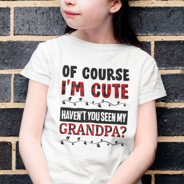 Of Course I’m Cute Haven’t You Seen My Granpa Shirt