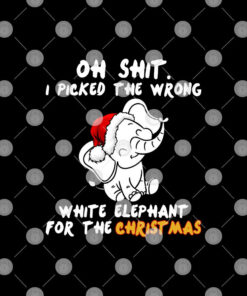 Oh Shit I Picked The Wrong White Elephant For The Chritsmas Shirt 1 Oh Shit I Picked The Wrong White Elephant For The Chritsmas Shirt 2