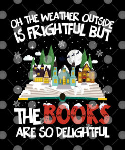 Oh The Weather Outside Is Frightful But The Books Are So Delightful Shirt 2