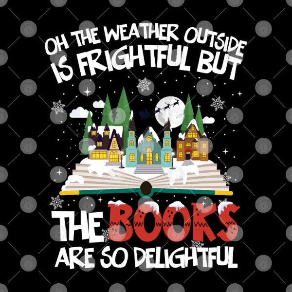 Oh The Weather Outside Is Frightful But The Books Are So Delightful Shirt
