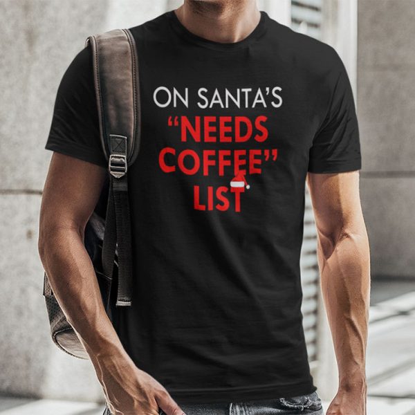 On Santa’s Needs Coffee List Christmas Shirt