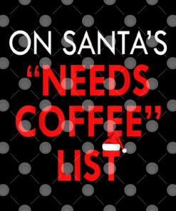 On Santa's Needs Coffee List Christmas Shirt 1 On Santas Needs Coffee List Christmas Shirt 2