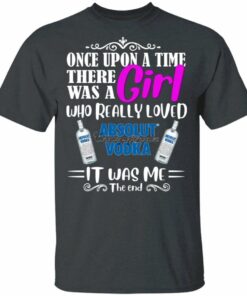 Once Upon A Time There Was A Girl Loved Absolut T-shirt Vodka Tee All Day Tee 3 Once Upon A Time There Was A Girl Loved Absolut T shirt Vodka Tee All Day Tee 4