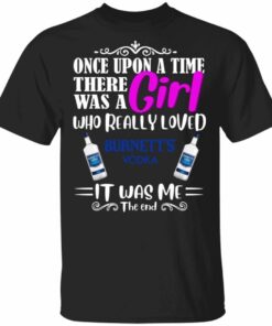 Once Upon A Time There Was A Girl Loved Burnetts T shirt Vodka Tee All Day Tee 3