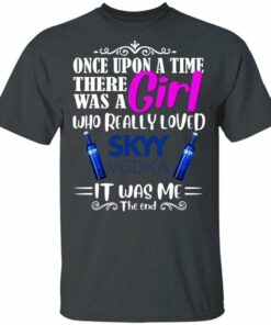 Once Upon A Time There Was A Girl Loved Skyy T shirt Vodka Tee All Day Tee 4