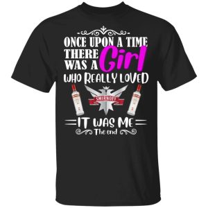 Once Upon A Time There Was A Girl Loved Smirnoff T shirt Vodka Tee All Day Tee 3