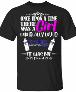 Once Upon A Time There Was A Girl Loved Svedka T shirt Vodka Tee All Day Tee 1