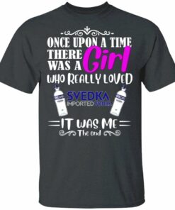 Once Upon A Time There Was A Girl Loved Svedka T shirt Vodka Tee All Day Tee 2
