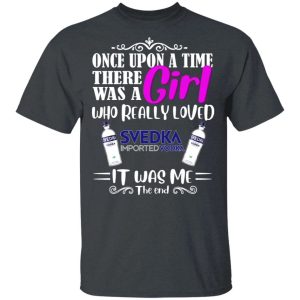 Once Upon A Time There Was A Girl Loved Svedka T shirt Vodka Tee All Day Tee 4