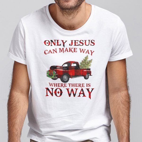 Only Jesus Can Make Way Where There Is No Way Christmas Shirt