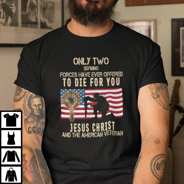 Only Two Defining Forces Have Ever Offered To Die For You Shirt Veteran Jesus