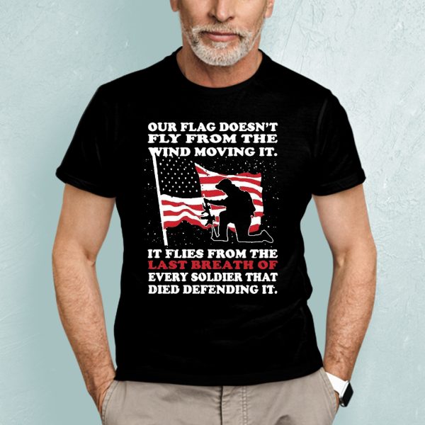 Our Flag Doesn’t Fly From The Wind Veteran Shirt