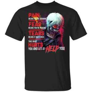 Pain Fear Tears Hurts Tokyo Ghoul T shirt Anime Tee All Day Tee 1