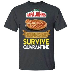 Papa Johns Helping Me Survive Quarantine T shirt All Day Tee 2