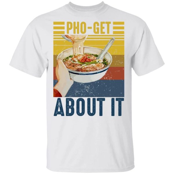 Pho-Get About It T-shirt Pho Vintage Tee  All Day Tee
